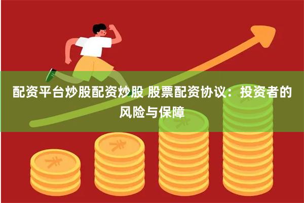 配资平台炒股配资炒股 股票配资协议：投资者的风险与保障